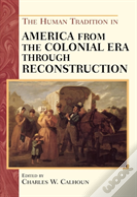 The Human Tradition In America From The Colonial Era Through Reconstruction