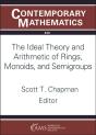 The Ideal Theory And Arithmetic Of Rings, Monoids, And Semigroups - Preview