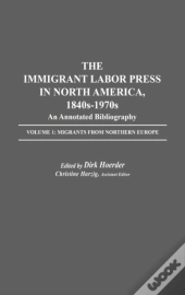 The Immigrant Labor Press In North America, 1840s-1970s: An Annotated Bibliography