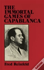 The Immortal Games Of Capablanca