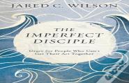 The Imperfect Disciple Â€“ Grace For People Who Can`T Get Their Act Together