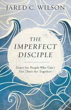 Capa do artigo The Imperfect Disciple Â€“ Grace For People Who Can`T Get Their Act Together