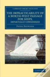 The Impracticability Of A North-West Passage For Ships, Impartially Considered