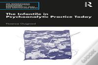 The Infantile In Psychoanalytic Practice Today