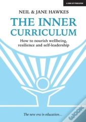The Inner Curriculum: How To Develop Wellbeing, Resilience & Self-Leadership