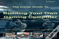 The Inside Guide To Building Your Own Gaming Computer