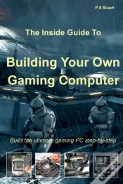 Capa do artigo The Inside Guide To Building Your Own Gaming Computer