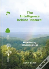 The Intelligence Behind Nature - Manifesting Consciousness