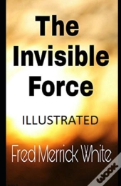 The Invisible Force Illustrated