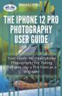 The Iphone 12 Pro Photography User Guide - Preview