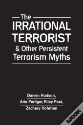 The Irrational Terrorist And Other Persistent Terrorism Myths