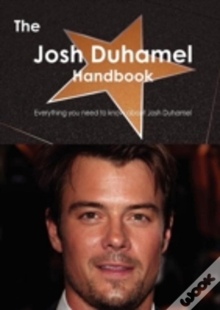 The Josh Duhamel Handbook - Everything You Need To Know About Josh Duhamel
