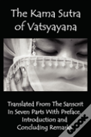 The Kama Sutra Of Vatsyayana - Translated From The Sanscrit In Seven Parts With Preface, Introduction And Concluding Remarks