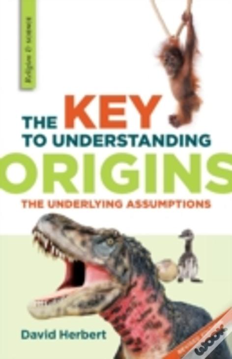 The Key To Understanding Origins: The Underlying Assumptions