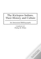 The Kickapoo Indians, Their History And Culture