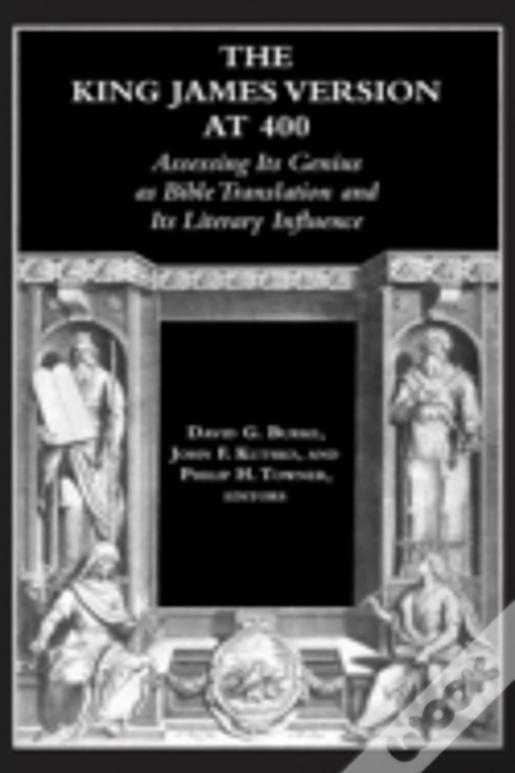 The King James Version At 400: Assessing Its Genius As Bible Translation And Its Literary Influence