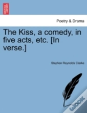 The Kiss, A Comedy, In Five Acts, Etc. (