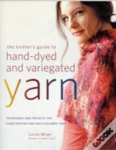 The Knitter'S Guide To Hand-Dyed & Variegated Yarns