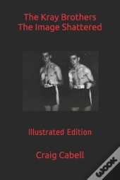 The Kray Brothers The Image Shattered