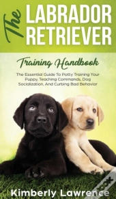 The Labrador Retriever Training Handbook