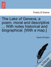 The Lake Of Geneva, A Poem, Moral And Descriptive ... With Notes Historical And Biographical. (With A Map.)