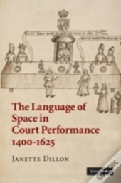 The Language Of Space In Court Performance, 1400â€“1625