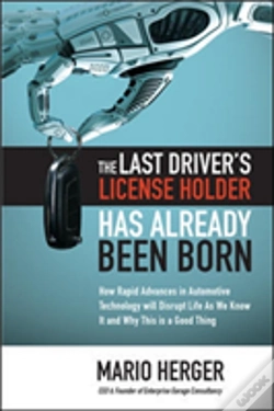 Capa do artigo The Last Driver'S License Holder Has Already Been Born: How Rapid Advances In Automotive Technology Will Disrupt Life As We Know It And Why This Is A Good Thing
