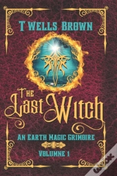 The Last Witch: An Earth Magic Grimoire