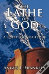 The Lathe Of God: A Quest For Noah'S Ark