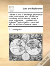 The Law Of Bills Of Exchange, Promissory Notes, Bank-Notes, And Insurances: Containing All The Statutes, Cases At Large, Arguments, ... Methodically D