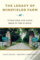 The Legacy Of Windfields Farm