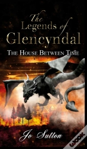 The Legends Of Glencyndal: The House Between Time