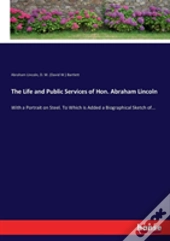 The Life And Public Services Of Hon. Abraham Lincoln