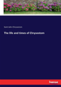 The Life And Times Of Chrysostom
