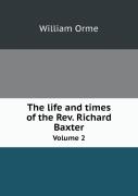 The Life And Times Of The Rev. Richard Baxter Volume 2