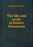 The Life And Works Of Robert Schumann