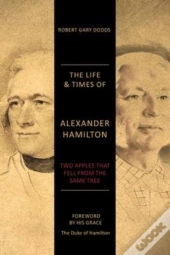 The Life & Times Of Alexander Hamilton