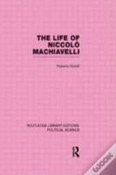 The Life Of Niccolo Machiavelli (Routledge Library Editions: Political Science Volume 26)