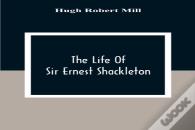 The Life Of Sir Ernest Shackleton