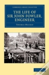 The Life Of Sir John Fowler, Engineer