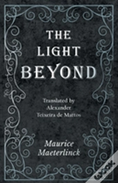 The Light Beyond - Translated By Alexander Teixeira De Mattos