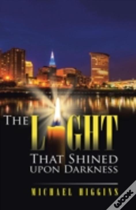 The Light That Shined Upon Darkness