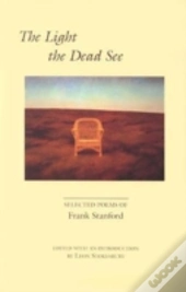 The Light The Dead See: Selected Poems Of Frank Stanford