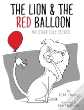 The Lion & The Red Balloon And Other Silly Stories