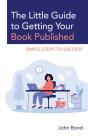 The Little Guide To Getting Your Book Published - Preview