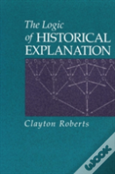 The Logic Of Historical Explanation