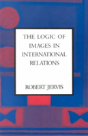 The Logic Of Images In International Relations - Preview