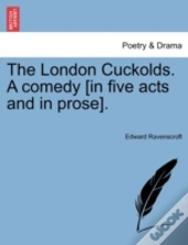 The London Cuckolds. A Comedy (In Five A