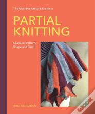 The Machine Knitterâ€™S Guide To Partial Knitting
