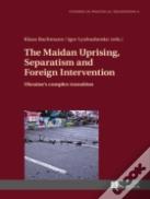 The Maidan Uprising, Separatism And Foreign Intervention